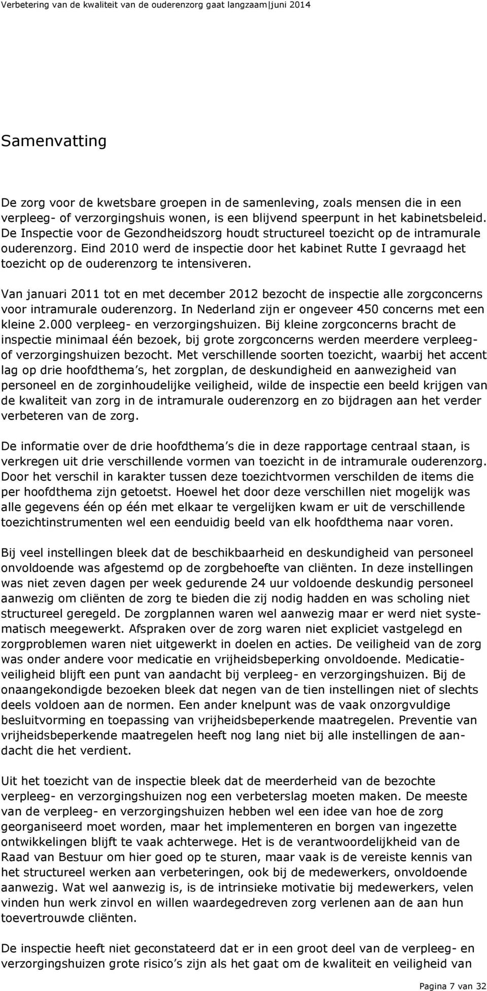 Eind 2010 werd de inspectie door het kabinet Rutte I gevraagd het toezicht op de ouderenzorg te intensiveren.