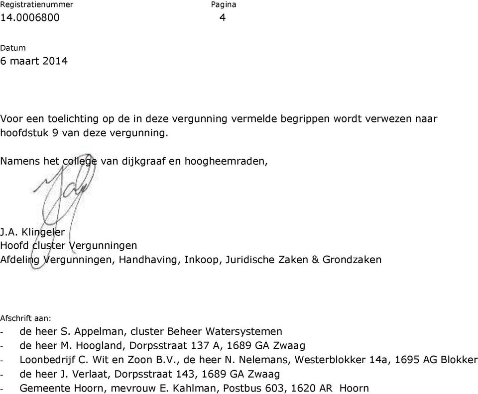 Klingeler Hoofd cluster Vergunningen Afdeling Vergunningen, Handhaving, Inkoop, Juridische Zaken & Grondzaken Afschrift aan: - de heer S.