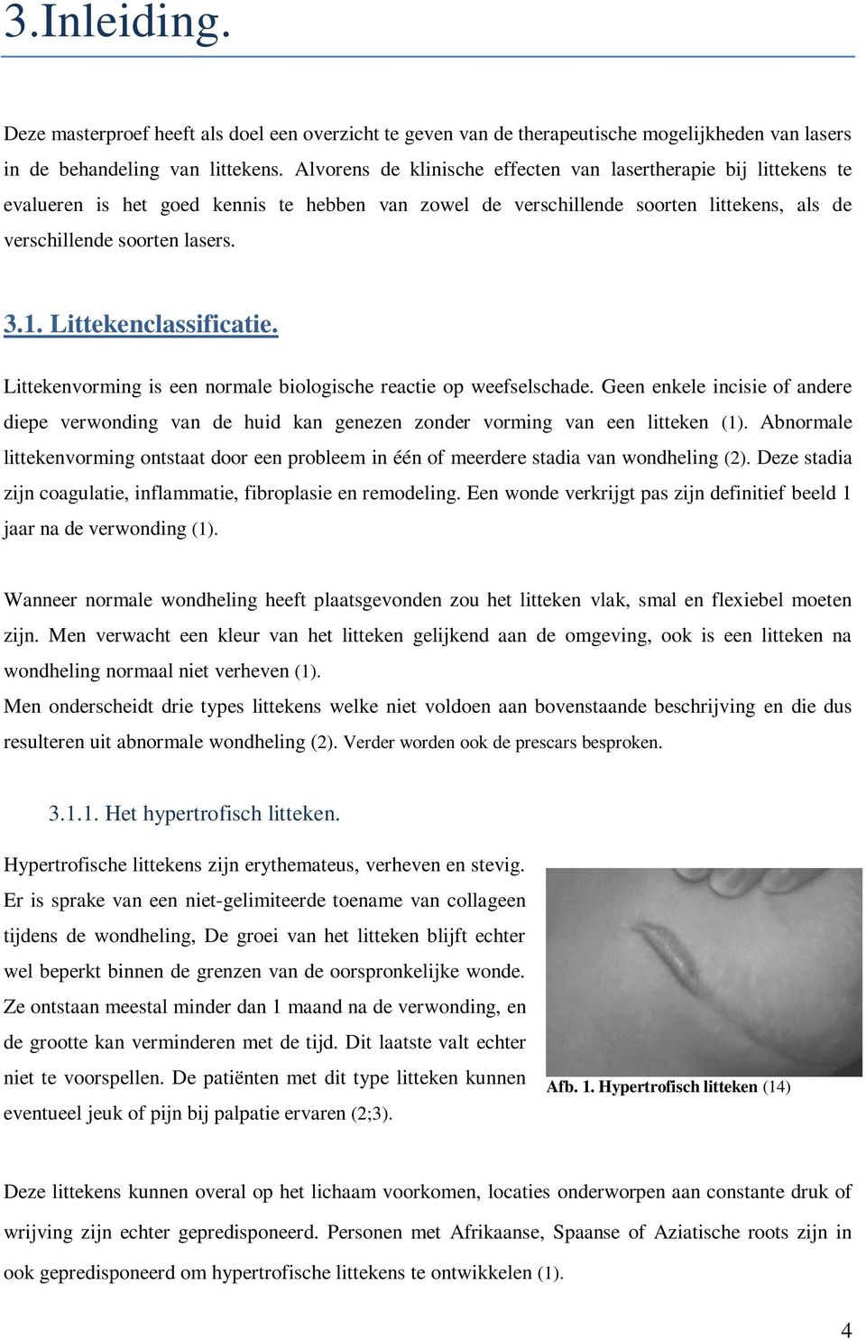 Littekenclassificatie. Littekenvorming is een normale biologische reactie op weefselschade. Geen enkele incisie of andere diepe verwonding van de huid kan genezen zonder vorming van een litteken (1).