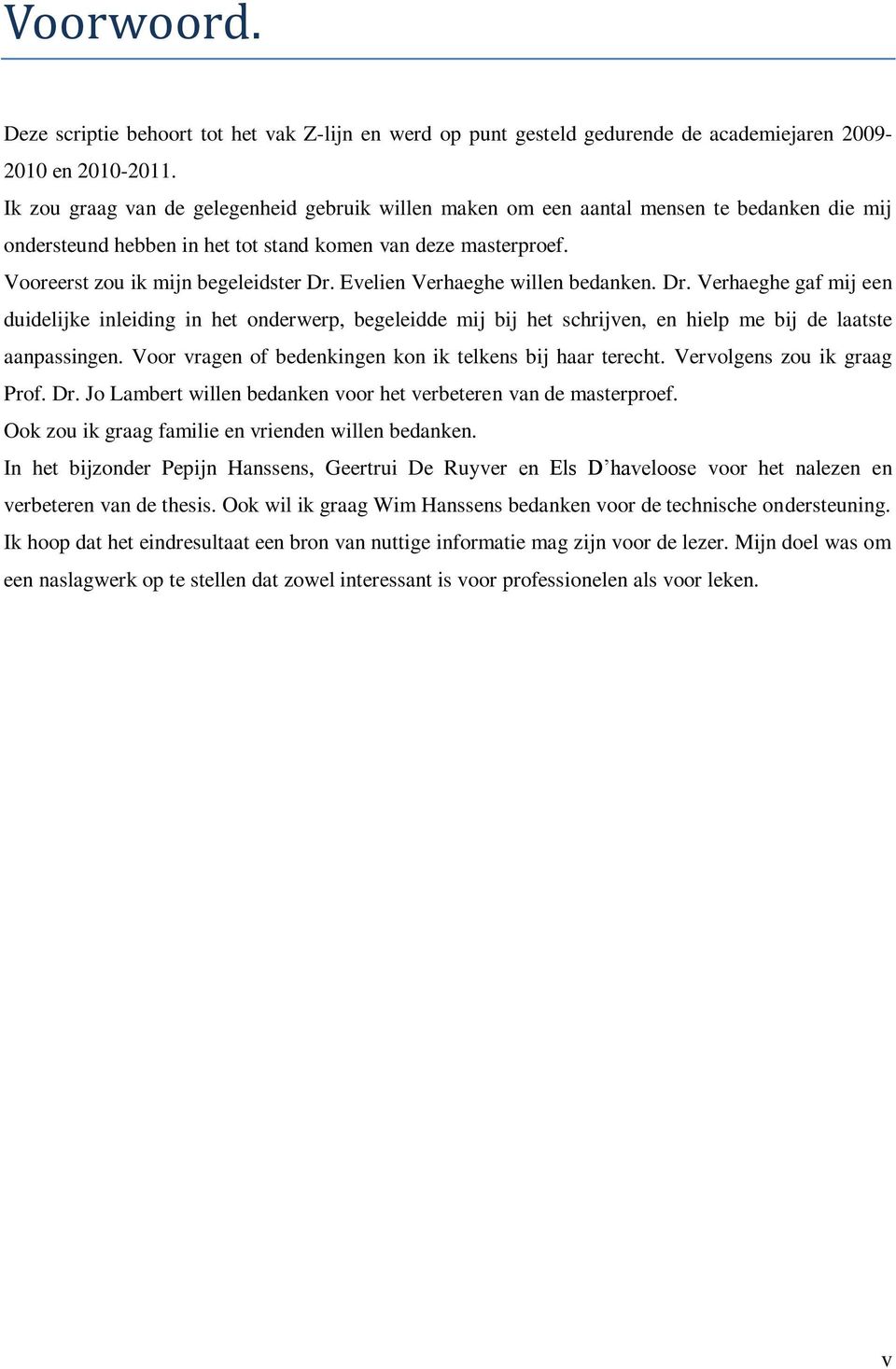 Evelien Verhaeghe willen bedanken. Dr. Verhaeghe gaf mij een duidelijke inleiding in het onderwerp, begeleidde mij bij het schrijven, en hielp me bij de laatste aanpassingen.