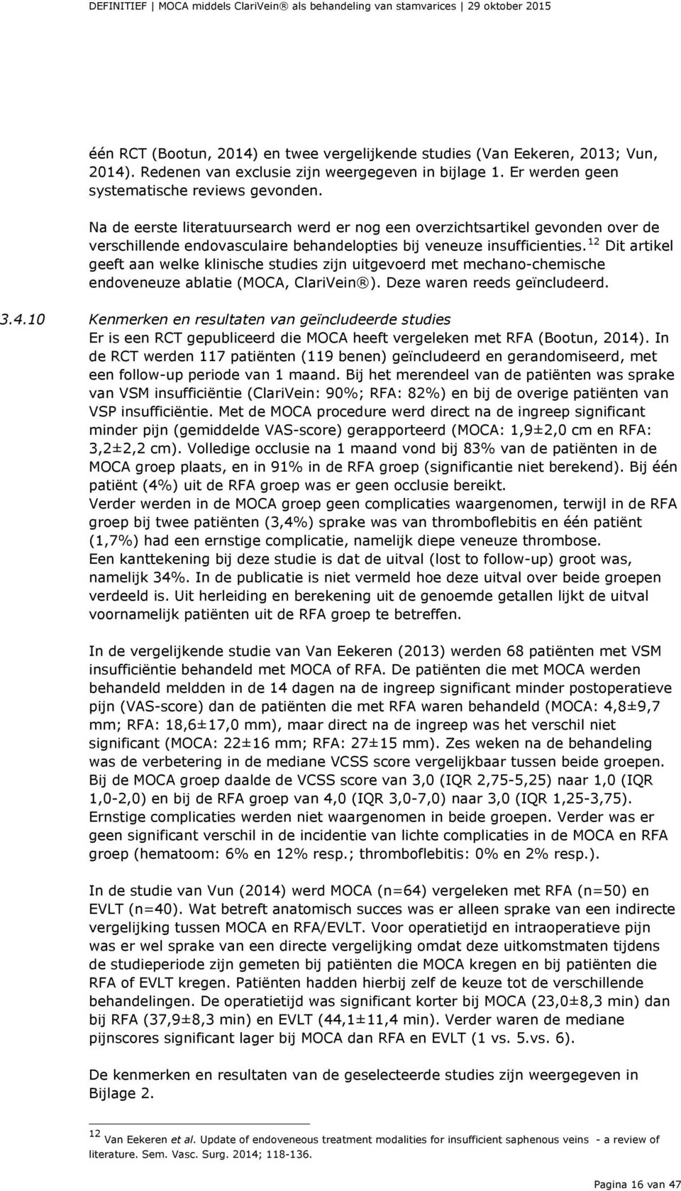 12 Dit artikel geeft aan welke klinische studies zijn uitgevoerd met mechano-chemische endoveneuze ablatie (MOCA, ClariVein ). Deze waren reeds geïncludeerd. 3.4.