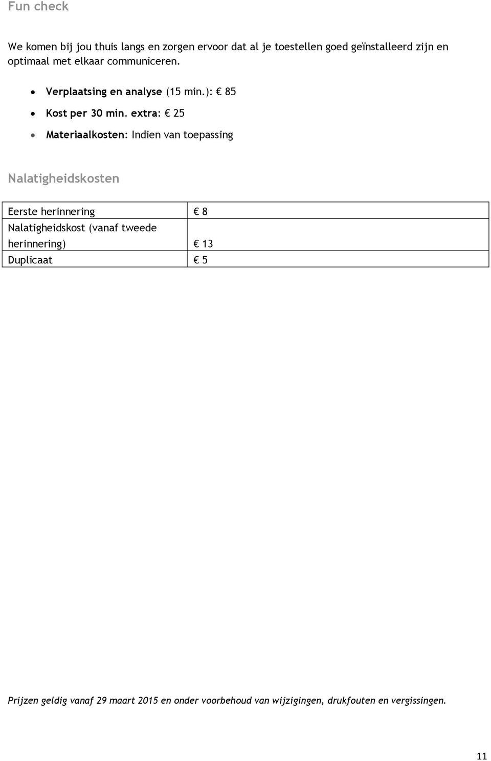 extra: 25 Materiaalkosten: Indien van toepassing Nalatigheidskosten Eerste herinnering 8 Nalatigheidskost