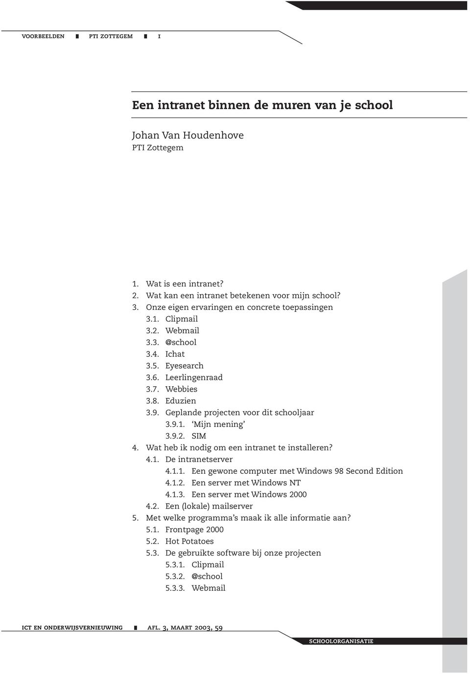 Geplande projecten voor dit schooljaar 3.9.1. Mijn mening 3.9.2. SIM 4. Wat heb ik nodig om een intranet te installeren? 4.1. De intranetserver 4.1.1. Een gewone computer met Windows 98 Second Edition 4.