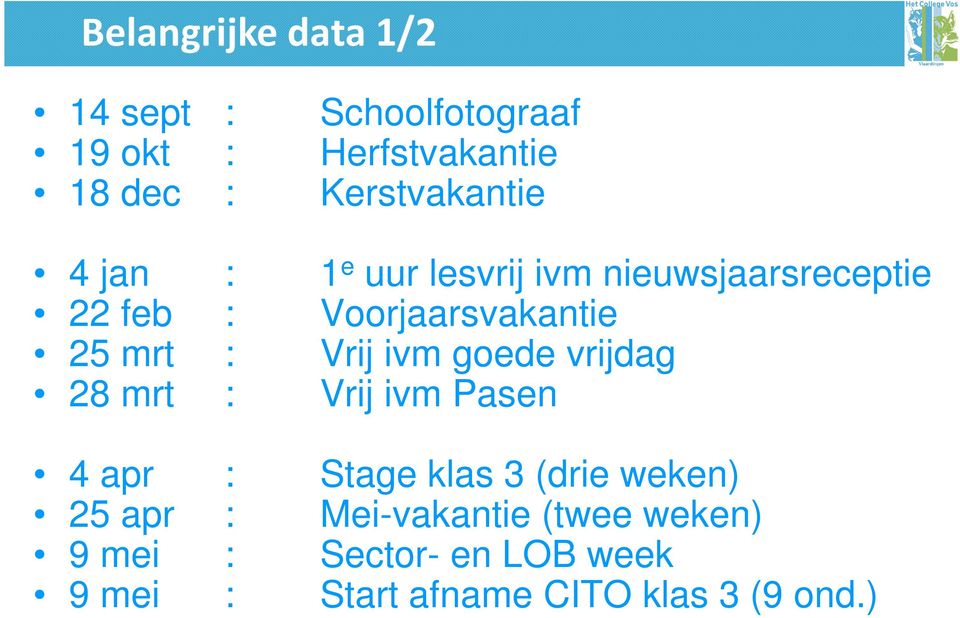 25 mrt : Vrij ivm goede vrijdag 28 mrt : Vrij ivm Pasen 4 apr : Stage klas 3 (drie weken)