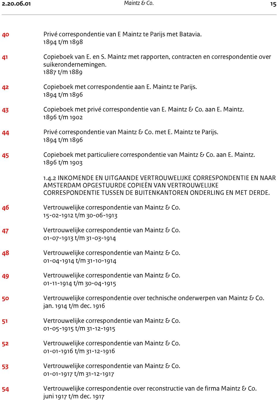1894 t/m 1896 43 Copieboek met privé correspondentie van E. Maintz & Co. aan E. Maintz. 1896 t/m 1902 44 Privé correspondentie van Maintz & Co. met E. Maintz te Parijs.
