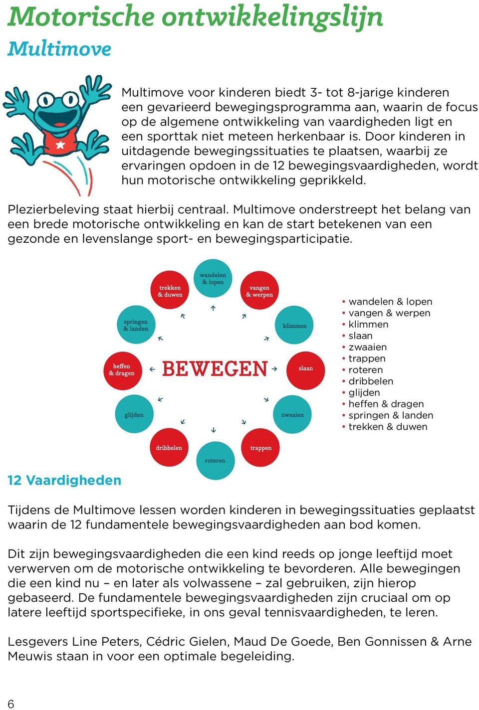 Door kinderen in uitdagende bewegingssituaties te plaatsen, waarbij ze ervaringen opdoen in de 12 bewegingsvaardigheden, wordt hun motorische ontwikkeling geprikkeld.