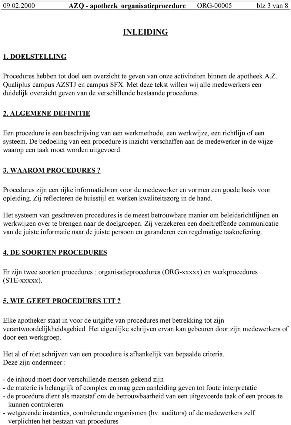 ALGEMENE DEFINITIE Een procedure is een beschrijving van een werkmethode, een werkwijze, een richtlijn of een systeem.