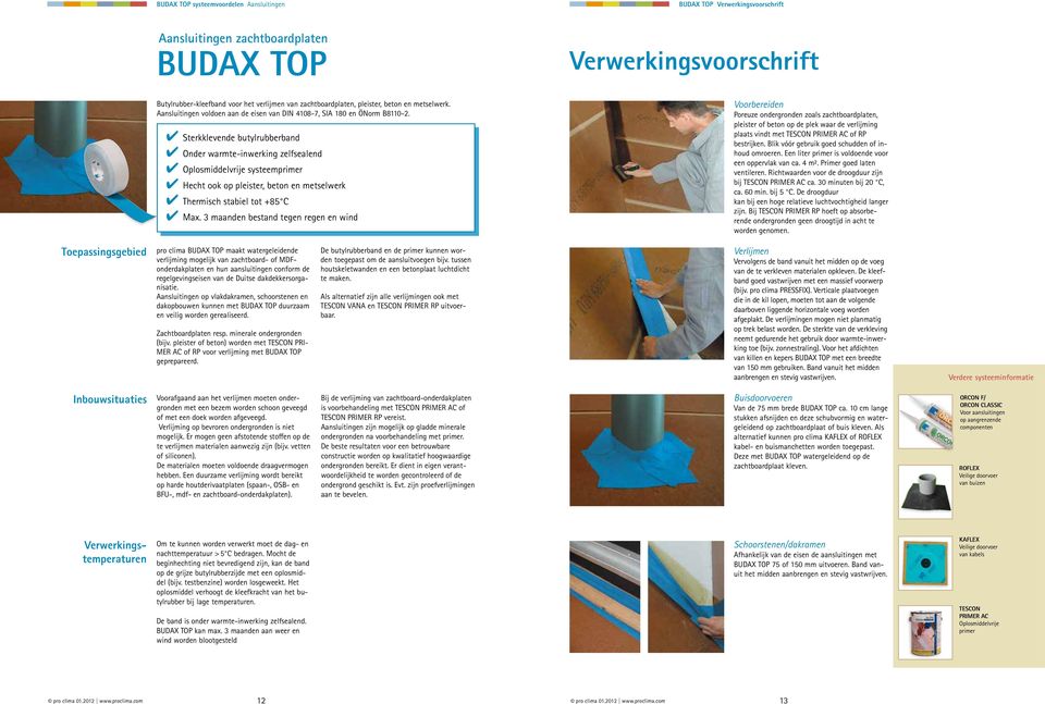 Sterkklevende butylrubberband Onder warmte-inwerking zelfsealend Oplosmiddelvrije systeemprimer Hecht ook op pleister, beton en metselwerk Thermisch stabiel tot +85 C Max.