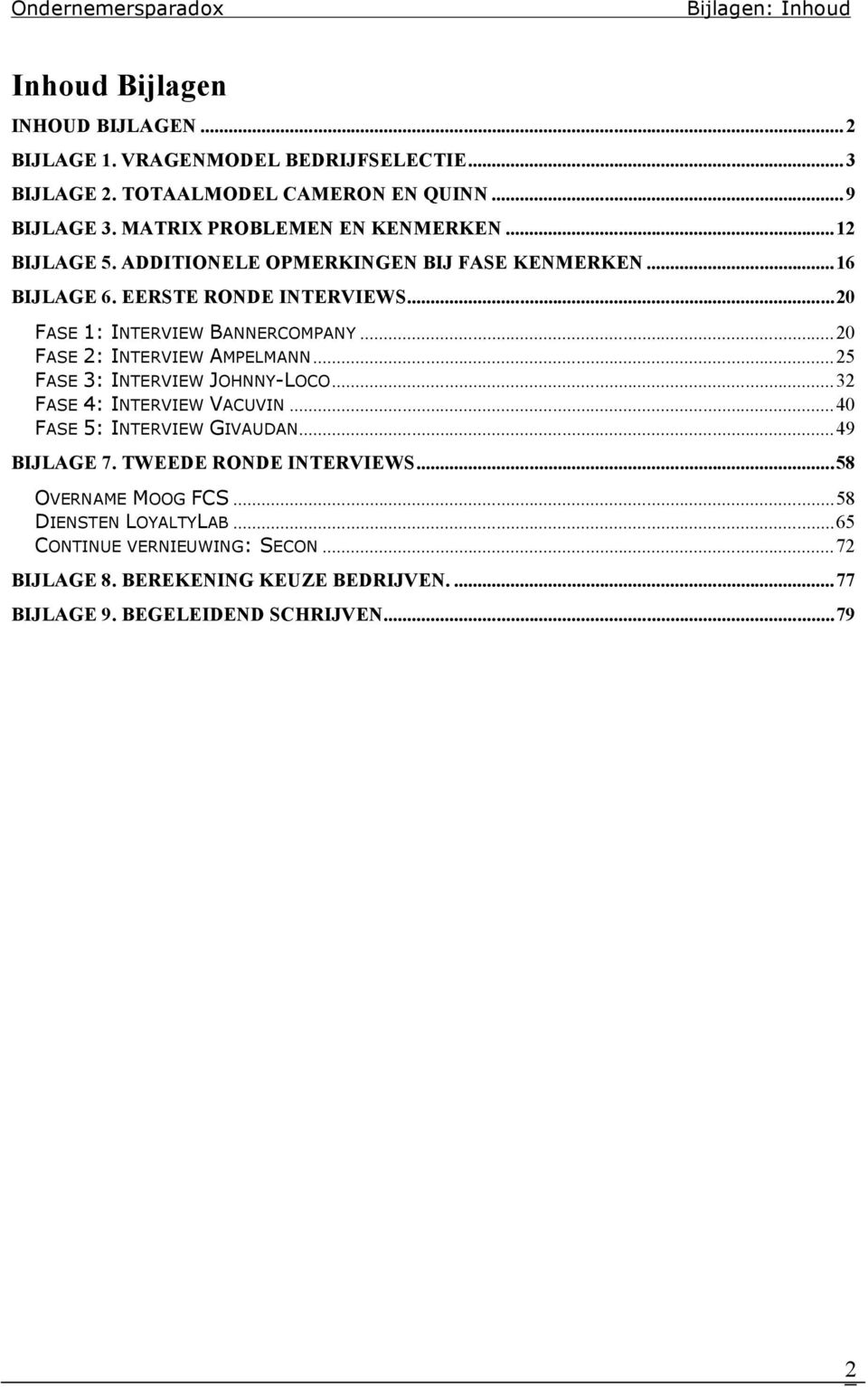 ..20 FASE 2: INTERVIEW AMPELMANN...25 FASE 3: INTERVIEW JOHNNY-LOCO...32 FASE 4: INTERVIEW VACUVIN...40 FASE 5: INTERVIEW GIVAUDAN...49 BIJLAGE 7.