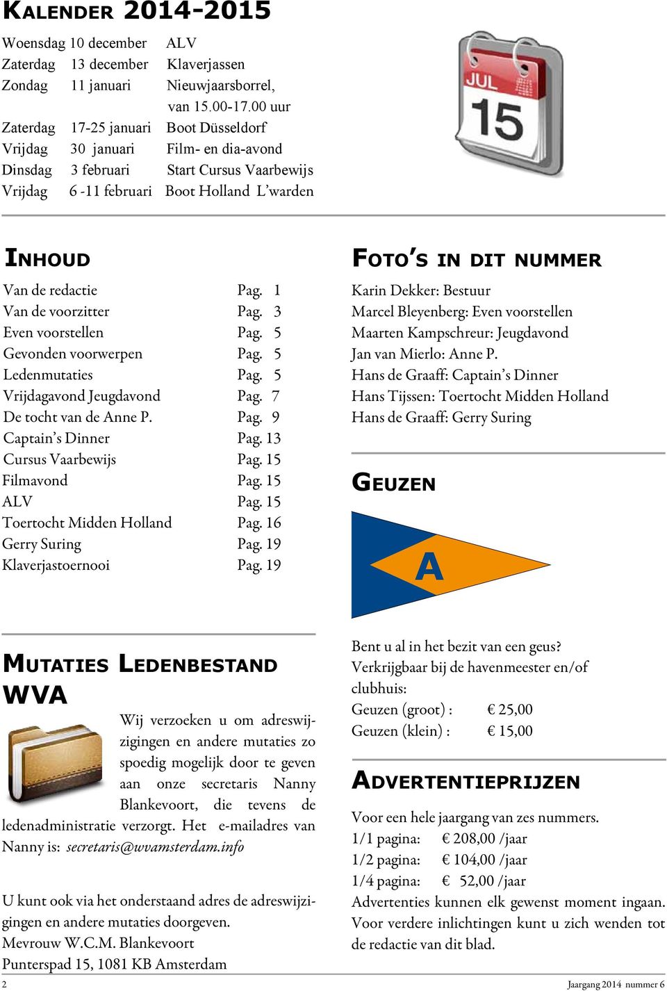 1 Van de voorzitter Pag. 3 Even voorstellen Pag. 5 Gevonden voorwerpen Pag. 5 Ledenmutaties Pag. 5 Vrijdagavond Jeugdavond Pag. 7 De tocht van de Anne P. Pag. 9 Captain s Dinner Pag.