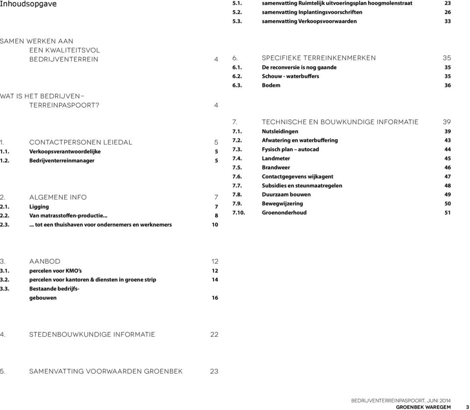 Contactpersonen Leiedal 5 1.1. Verkoopsverantwoordelijke 5 1.2. Bedrijventerreinmanager 5 2. Algemene info 7 2.1. Ligging 7 2.2. Van matrasstoffen-productie... 8 2.3.