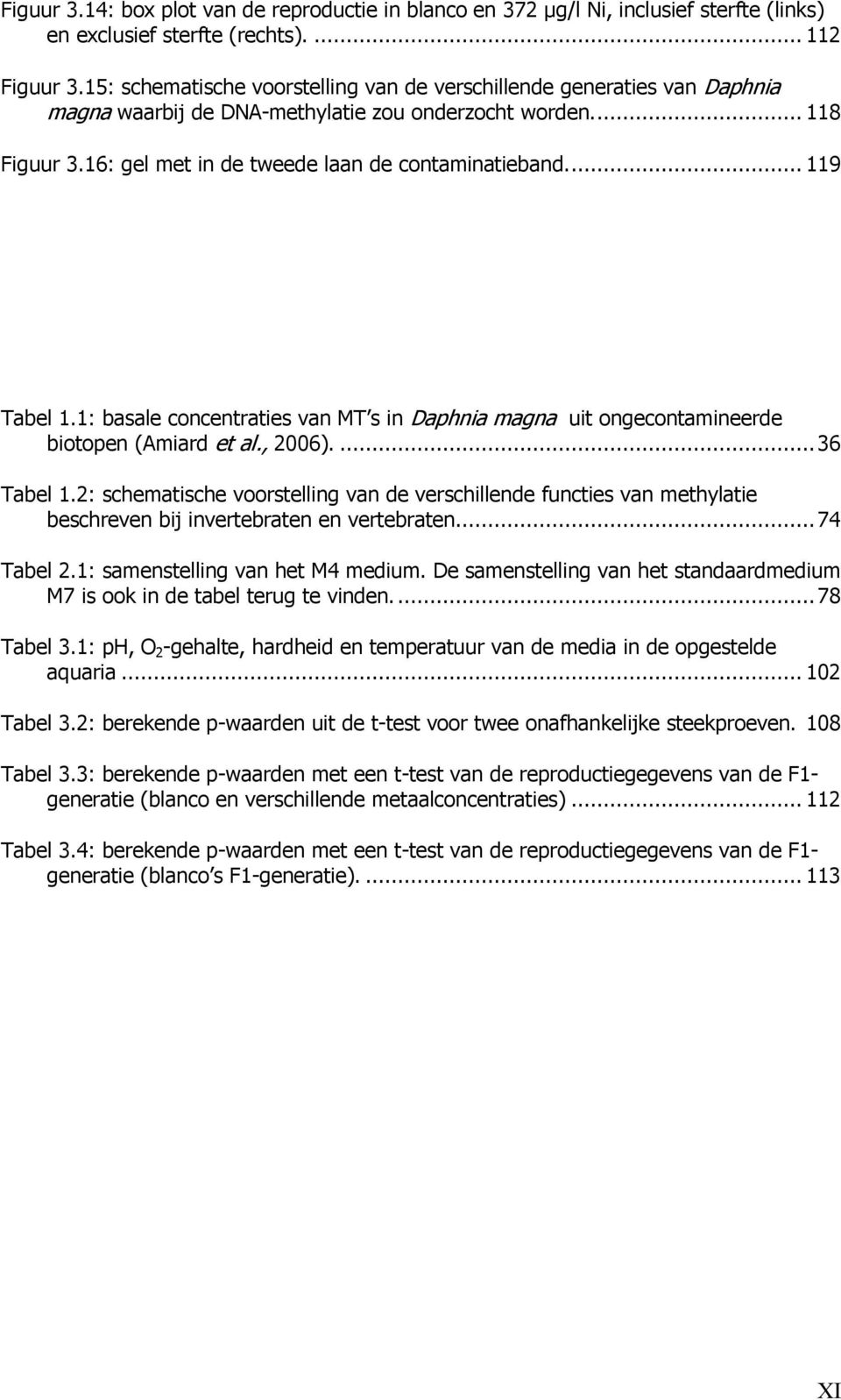 .. 119 Tabel 1.1: basale concentraties van MT s in Daphnia magna uit ongecontamineerde biotopen (Amiard et al., 2006)....36 Tabel 1.