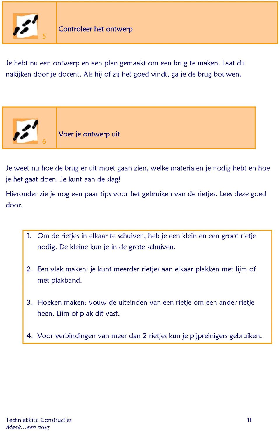 Hieronder zie je nog een paar tips voor het gebruiken van de rietjes. Lees deze goed door. 1. Om de rietjes in elkaar te schuiven, heb je een klein en een groot rietje nodig.