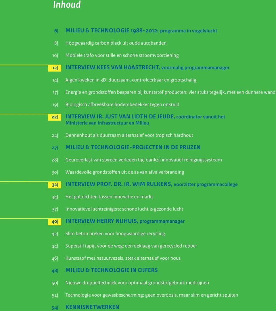 producten: vier stuks tegelijk, mét een dunnere wand 19 Biologisch afbreekbare bodembedekker tegen onkruid 22 Interview ir.