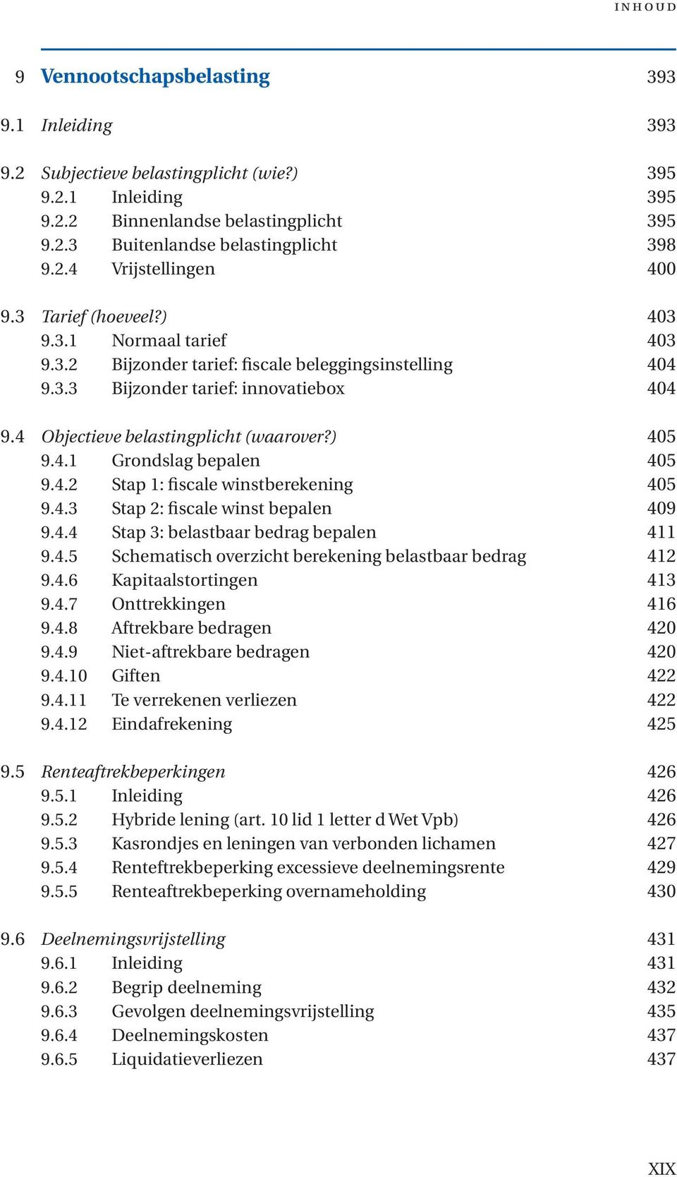 4.2 Stap 1: fiscale winstberekening 405 9.4.3 Stap 2: fiscale winst bepalen 409 9.4.4 Stap 3: belastbaar bedrag bepalen 411 9.4.5 Schematisch overzicht berekening belastbaar bedrag 412 9.4.6 Kapitaalstortingen 413 9.