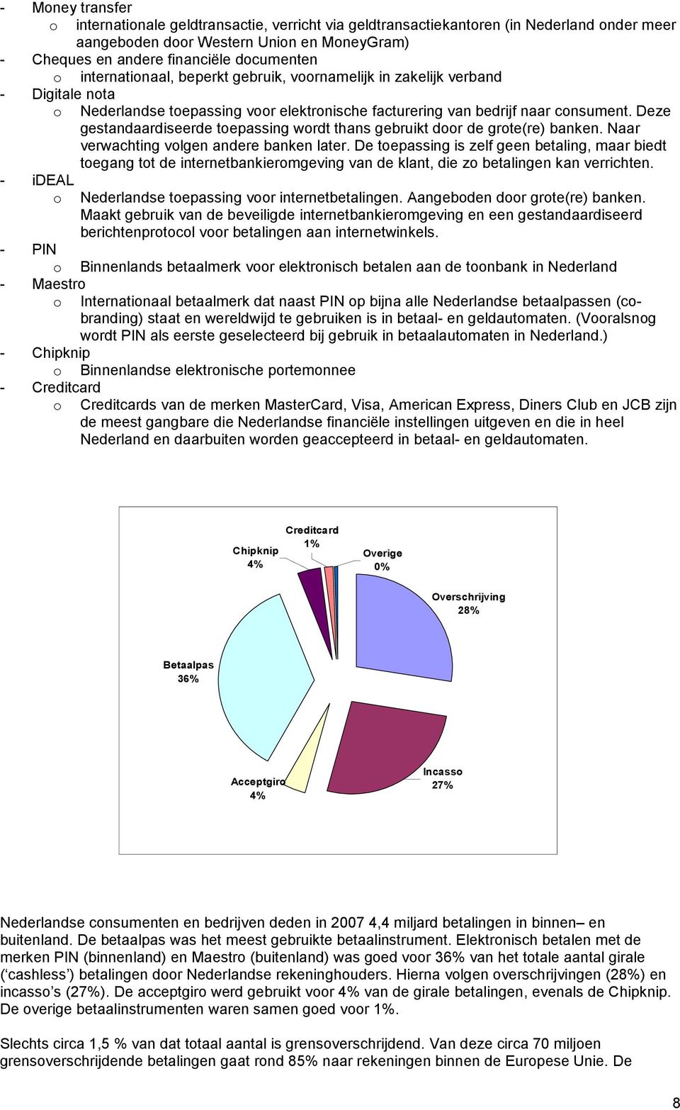 Deze gestandaardiseerde toepassing wordt thans gebruikt door de grote(re). Naar verwachting volgen andere later.