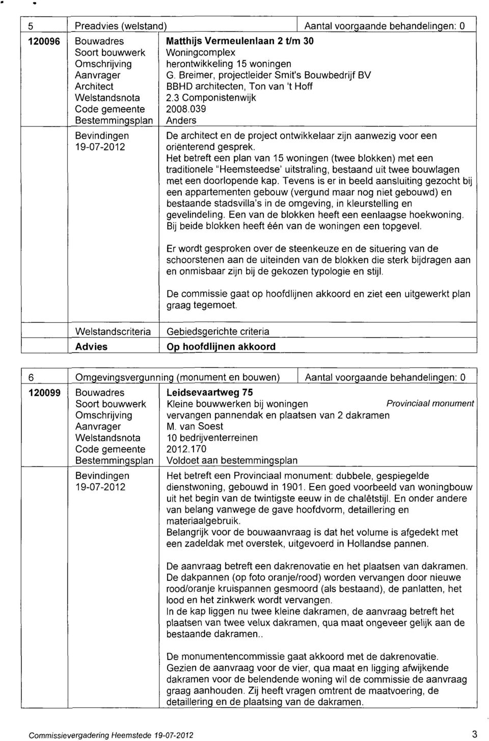 Het betreft een plan van 15 woningen (twee blokken) met een traditionele "Heemsteedse' uitstraling, bestaand uit twee bouwlagen met een doorlopende kap.