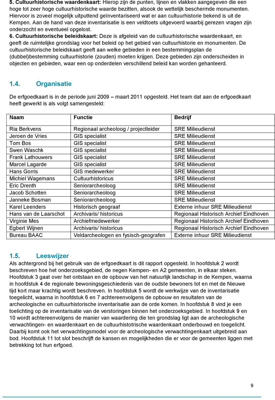 Aan de hand van deze inventarisatie is een veldtoets uitgevoerd waarbij gerezen vragen zijn onderzocht en eventueel opgelost. 6.