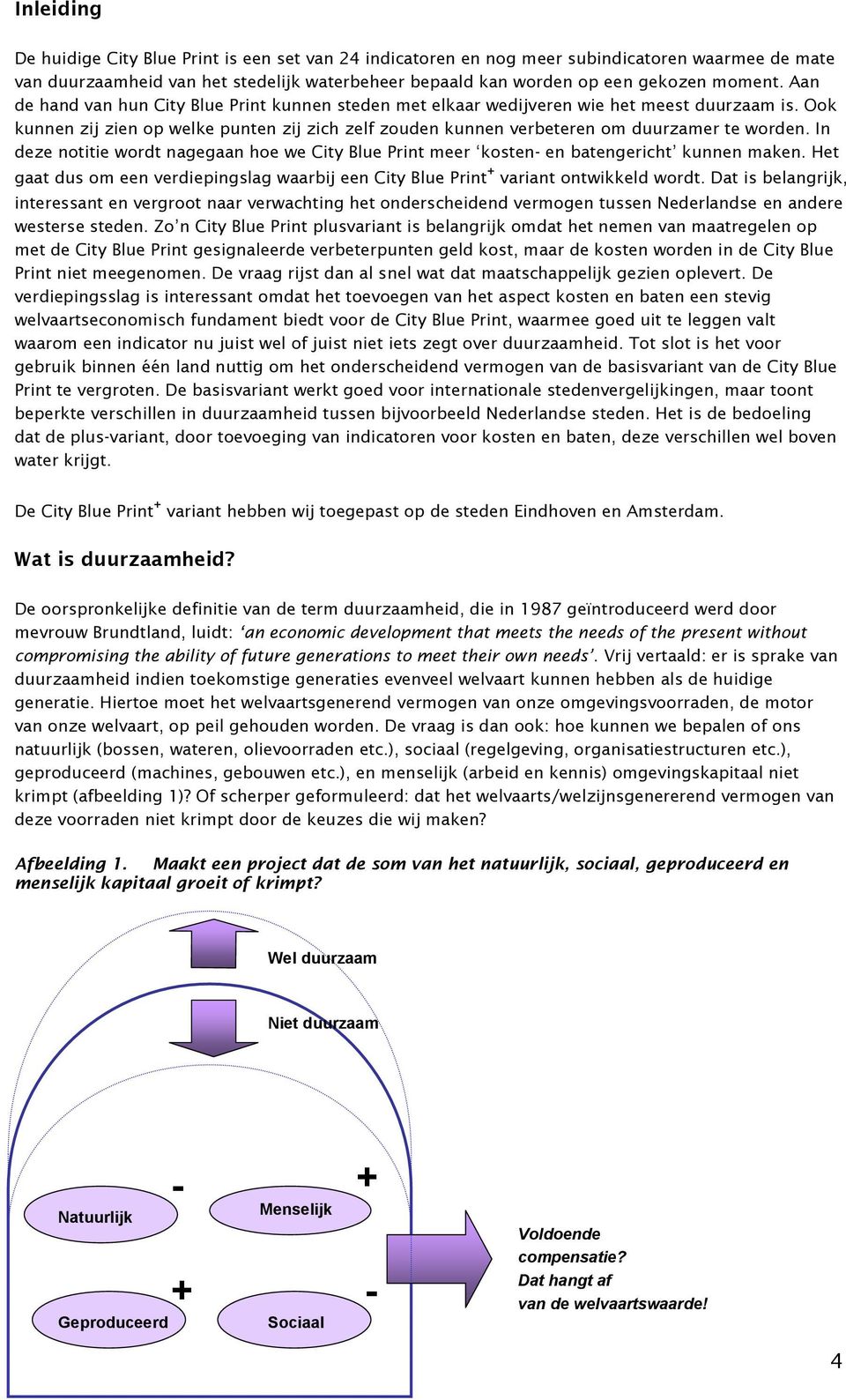 In deze notitie wordt nagegaan hoe we City Blue Print meer kosten- en batengericht kunnen maken. Het gaat dus om een verdiepingslag waarbij een City Blue Print + variant ontwikkeld wordt.