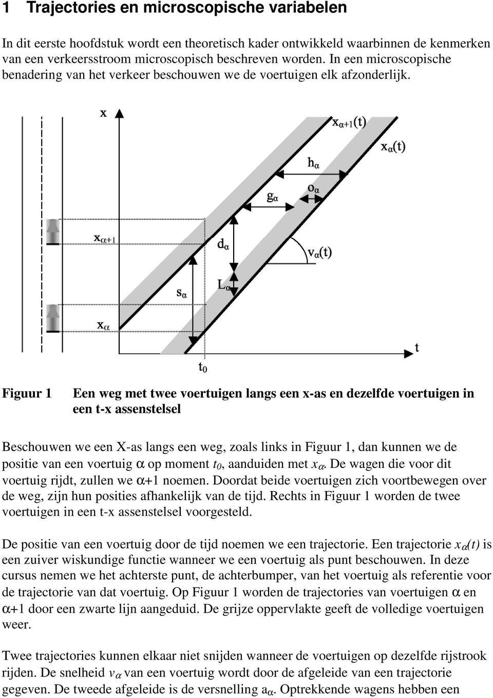 Figuur 1 Een weg met twee voertuigen langs een x-as en dezelfde voertuigen in een t-x assenstelsel Beschouwen we een X-as langs een weg, zoals links in Figuur 1, dan kunnen we de positie van een