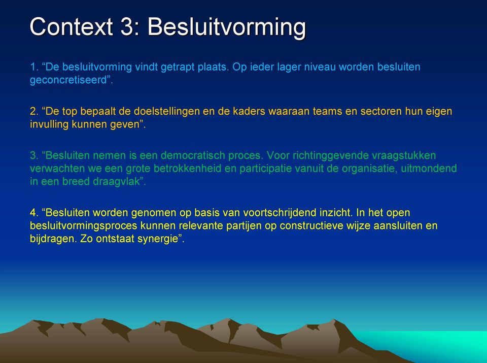 Voor richtinggevende vraagstukken verwachten we een grote betrokkenheid en participatie vanuit de organisatie, uitmondend in een breed draagvlak. 4.