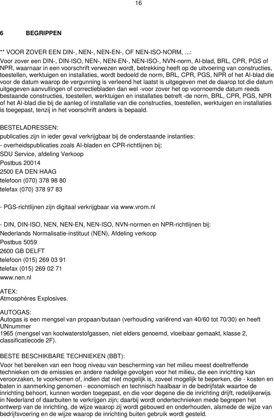 toestellen, werktuigen en installaties, wordt bedoeld de norm, BRL, CPR, PGS, NPR of het AI-blad die voor de datum waarop de vergunning is verleend het laatst is uitgegeven met de daarop tot die