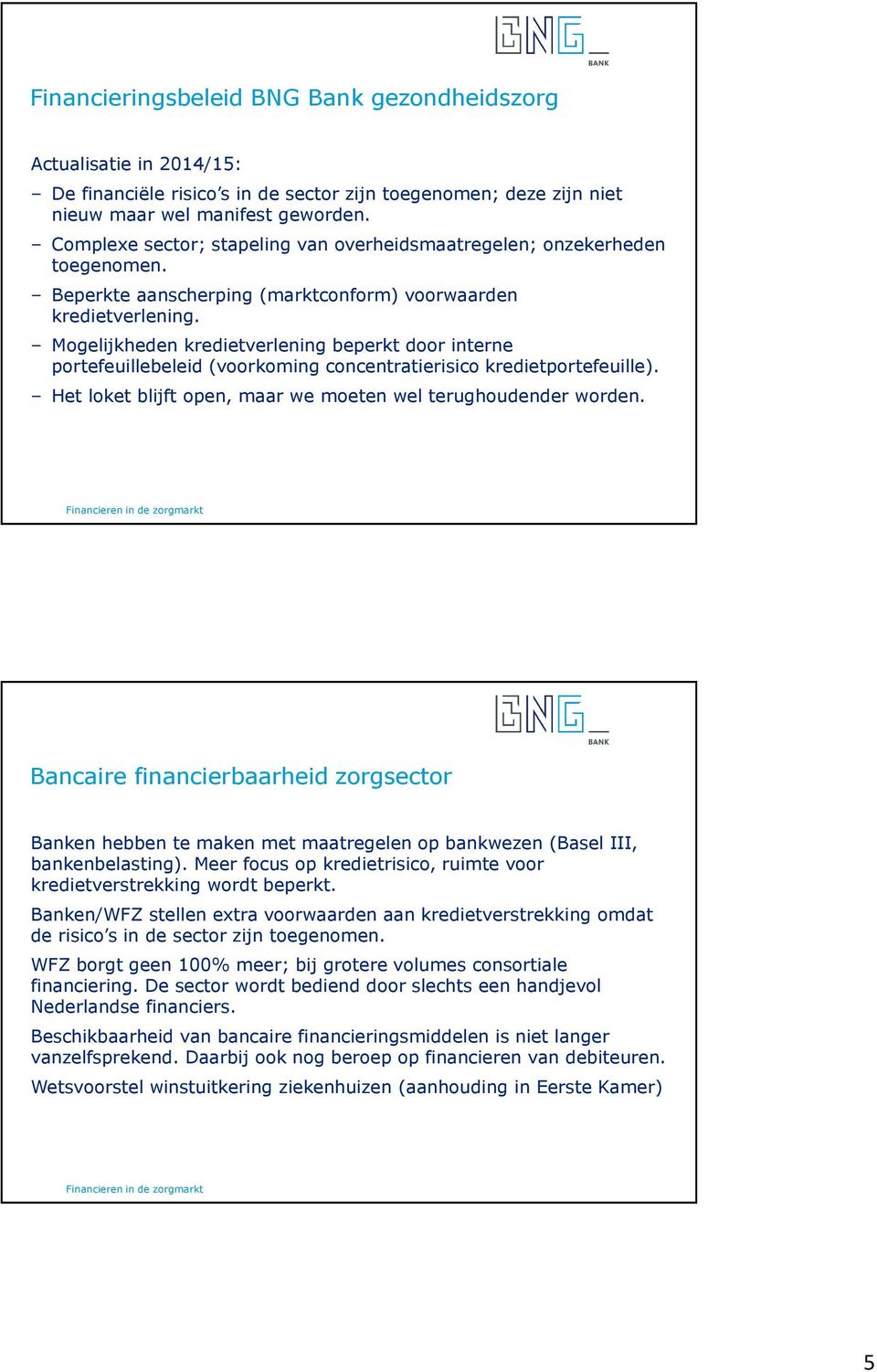 Mogelijkheden kredietverlening beperkt door interne portefeuillebeleid (voorkoming concentratierisico kredietportefeuille). Het loket blijft open, maar we moeten wel terughoudender worden.