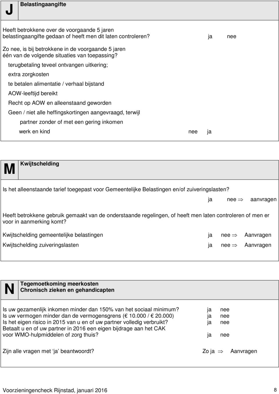 terugbetaling teveel ontvangen uitkering; extra zorgkosten te betalen alimentatie / verhaal bijstand AOW-leeftijd bereikt Recht op AOW en alleenstaand geworden Geen / niet alle heffingskortingen