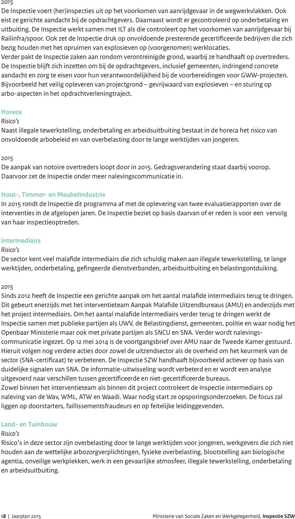 Ook zet de Inspectie druk op onvoldoende presterende gecertificeerde bedrijven die zich bezig houden met het opruimen van explosieven op (voorgenomen) werklocaties.