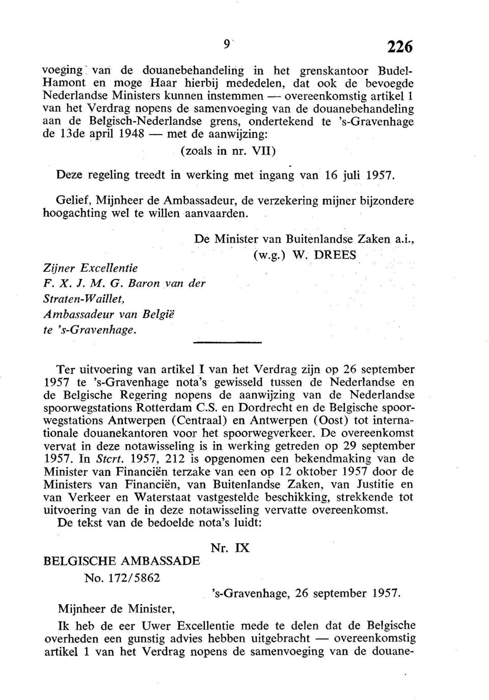 VII) Deze regeling treedt in werking met ingang van 16 juli 1957. Gelief., Mijnheer de Ambassadeur, de verzekering mijner bijzondere De Minister van Buitenlandse Zaken a.i., (w.g.) W.