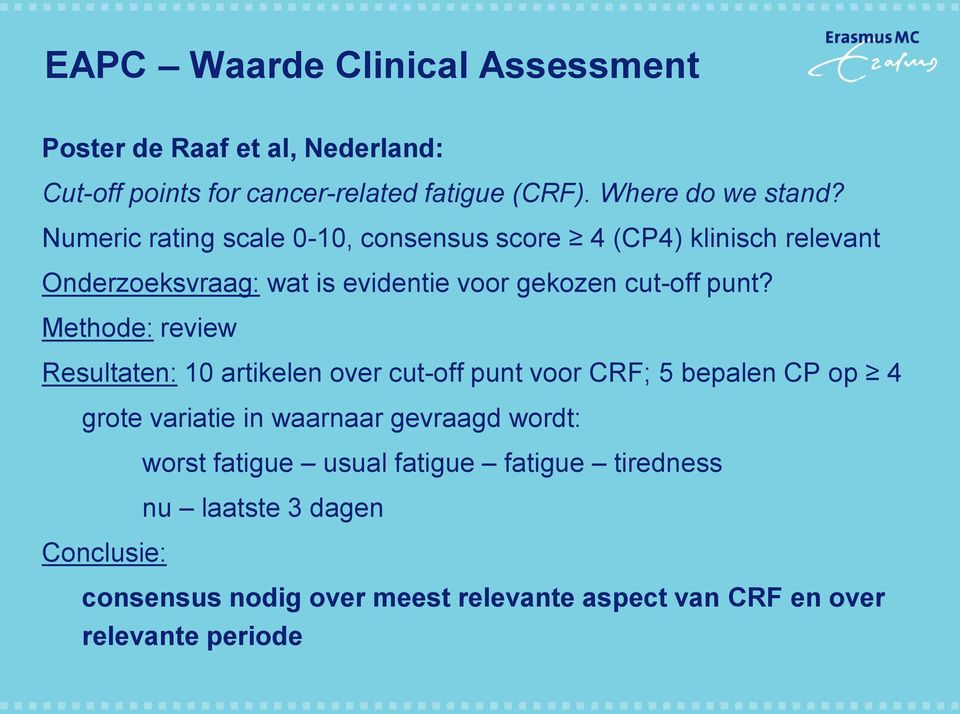 Methode: review Resultaten: 10 artikelen over cut-off punt voor CRF; 5 bepalen CP op 4 grote variatie in waarnaar gevraagd wordt: worst