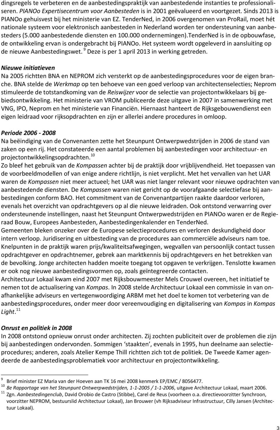 TenderNed, in 2006 overgenomen van ProRail, moet hét nationale systeem voor elektronisch aanbesteden in Nederland worden ter ondersteuning van aanbesteders (5.000 aanbestedende diensten en 100.