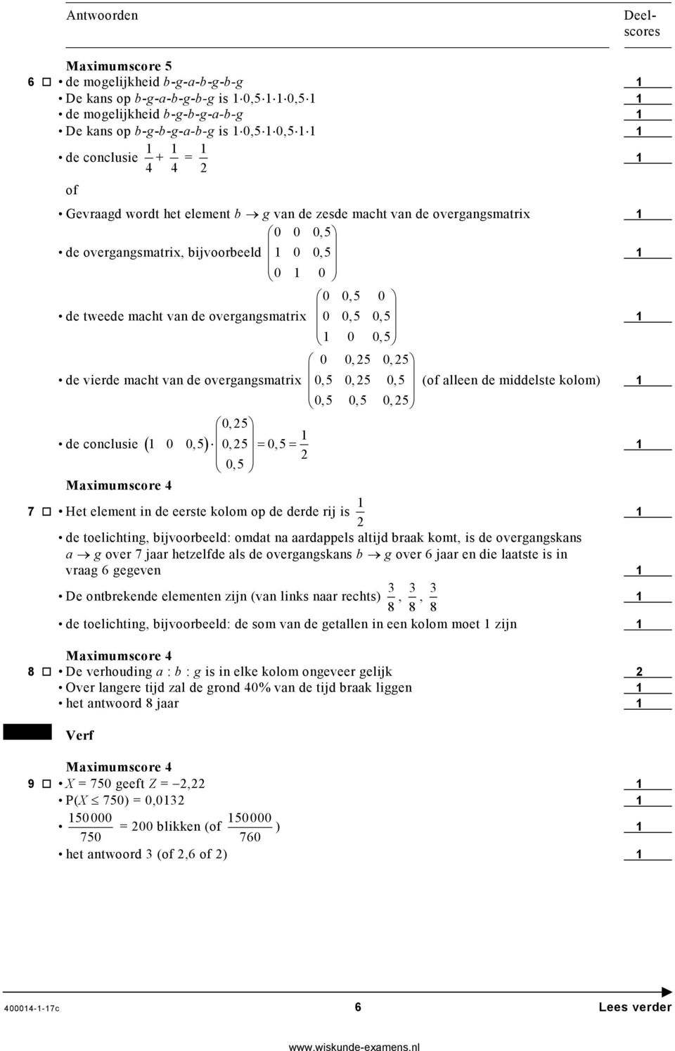 0,5 0, 5 0,5 0,5 0,5 0, 5 (of alleen de middelste kolom) de conclusie ( 0 0, 5 0,5) 0,5 = 0,5= 0,5 7 Het element in de eerste kolom op de derde rij is de toelichting, bijvoorbeeld: omdat na