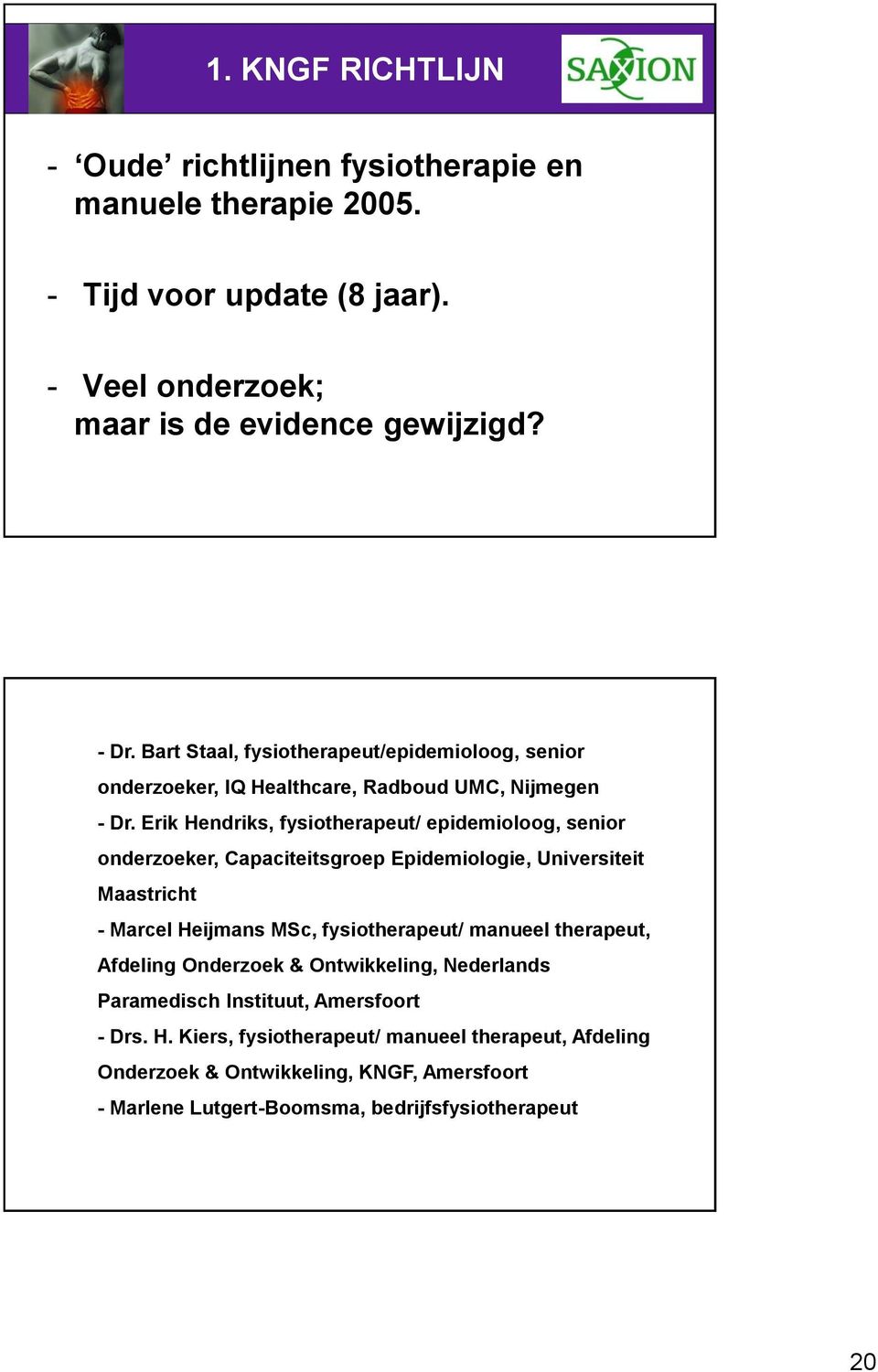 Erik Hendriks, fysiotherapeut/ epidemioloog, senior onderzoeker, Capaciteitsgroep Epidemiologie, Universiteit Maastricht - Marcel Heijmans MSc, fysiotherapeut/ manueel