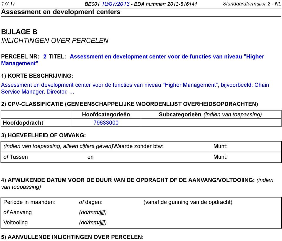 (GEMEENSCHAPPELIJKE WOORDENLIJST OVERHEIDSOPDRACHTEN) Hoofdcategorieën Hoofdopdracht 79633000 Subcategorieën (indien van toepassing) 3) HOEVEELHEID OF OMVANG: (indien van toepassing, alleen cijfers