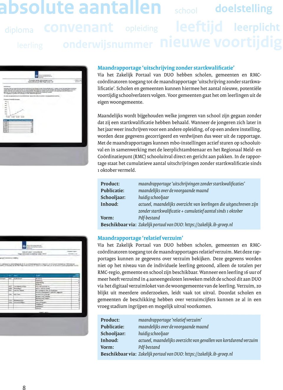 Scholen en gemeenten kunnen hiermee het aantal nieuwe, potentiële voortijdig schoolverlaters volgen. Voor gemeenten gaat het om leerlingen uit de eigen woongemeente.
