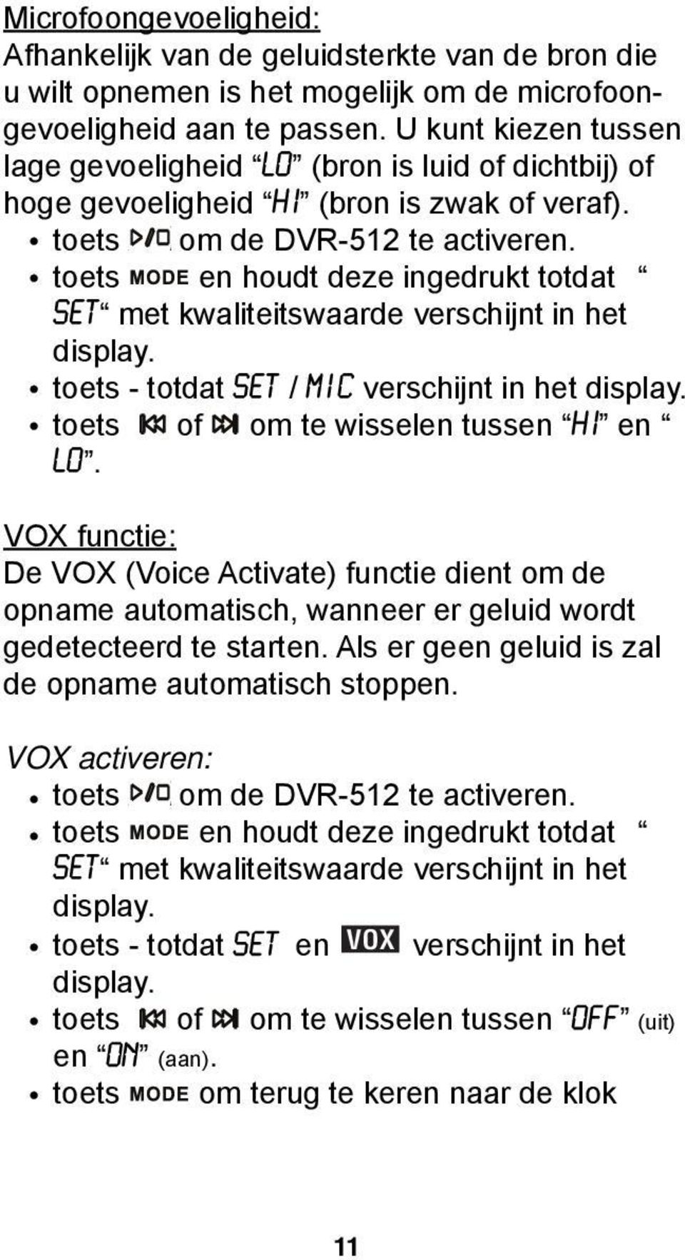 toets en houdt deze ingedrukt totdat met kwaliteitswaarde verschijnt in het display. toets - totdat verschijnt in het display. toets of om te wisselen tussen en.