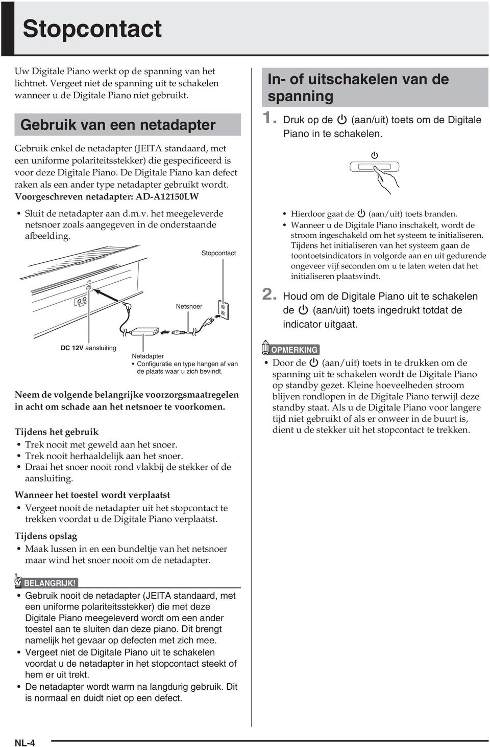De Digitale Piano kan defect raken als een ander type netadapter gebruikt wordt. Voorgeschreven netadapter: AD-A12150LW Sluit de netadapter aan d.m.v. het meegeleverde netsnoer zoals aangegeven in de onderstaande afbeelding.