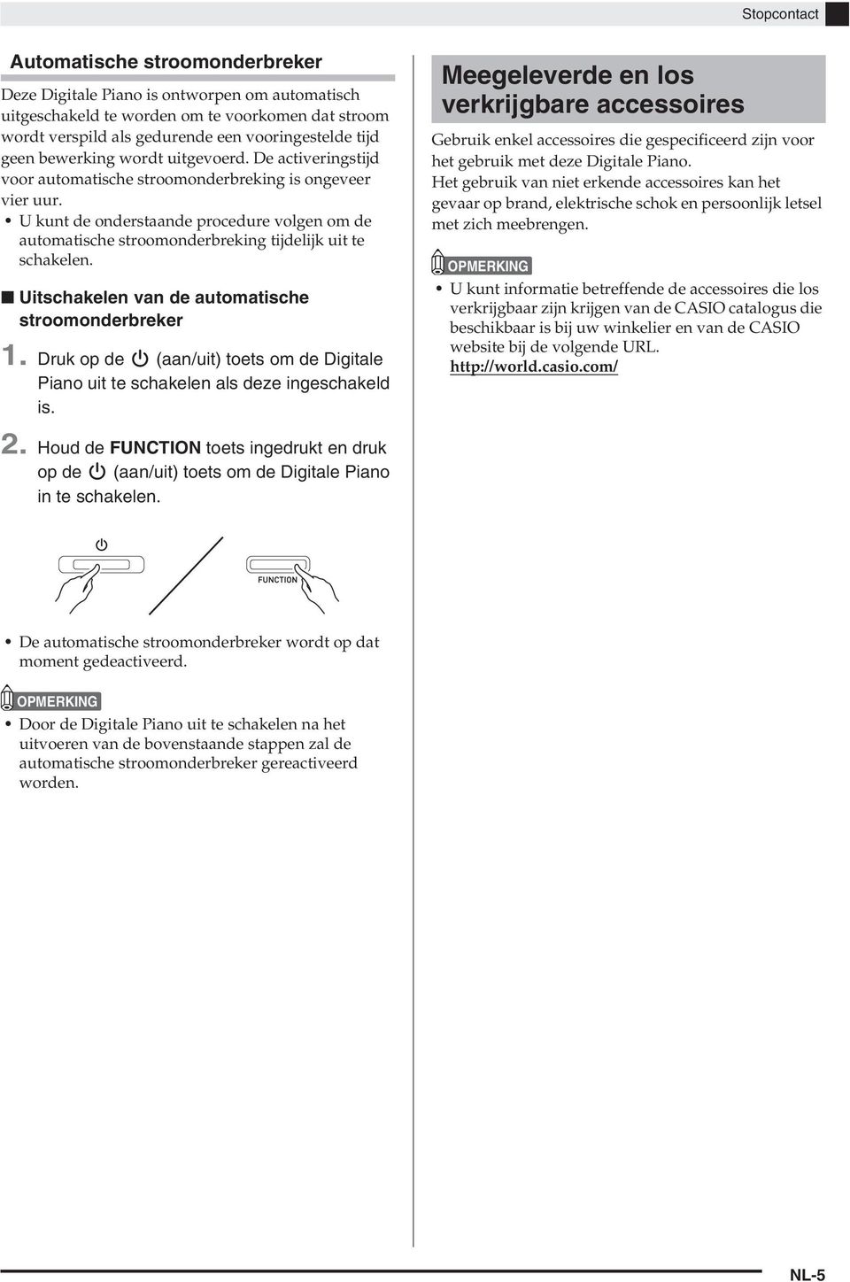 U kunt de onderstaande procedure volgen om de automatische stroomonderbreking tijdelijk uit te schakelen. Uitschakelen van de automatische stroomonderbreker 1.