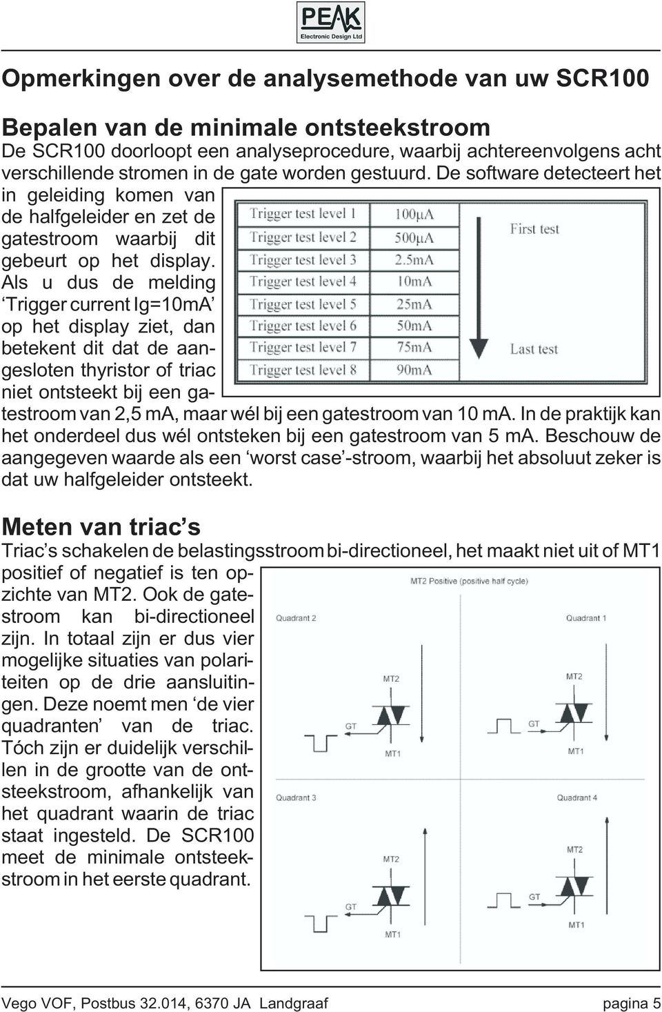 Als u dus de melding Trigger current Ig=10mA op het display ziet, dan betekent dit dat de aangesloten thyristor of triac niet ontsteekt bij een gatestroom van 2,5 ma, maar wél bij een gatestroom van