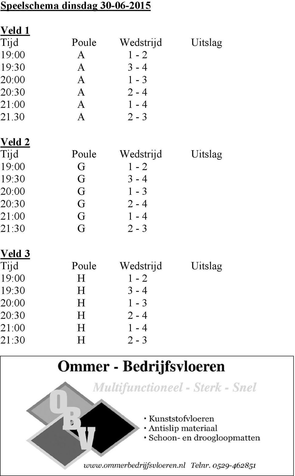 30 A 2-3 Veld 2 19:00 G 1-2 19:30 G 3-4 20:00 G 1-3 20:30 G 2-4