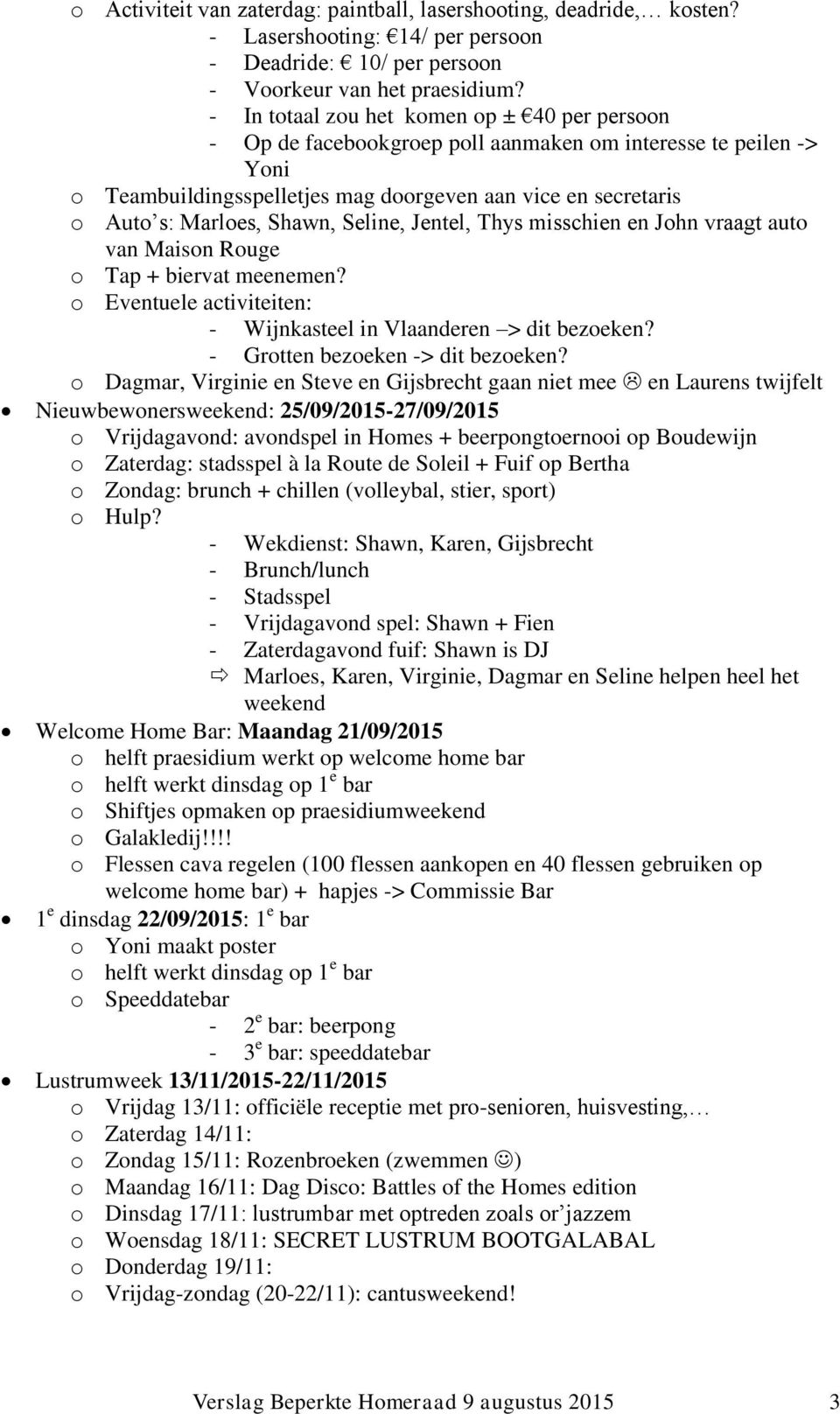 Shawn, Seline, Jentel, Thys misschien en John vraagt auto van Maison Rouge o Tap + biervat meenemen? o Eventuele activiteiten: - Wijnkasteel in Vlaanderen > dit bezoeken?