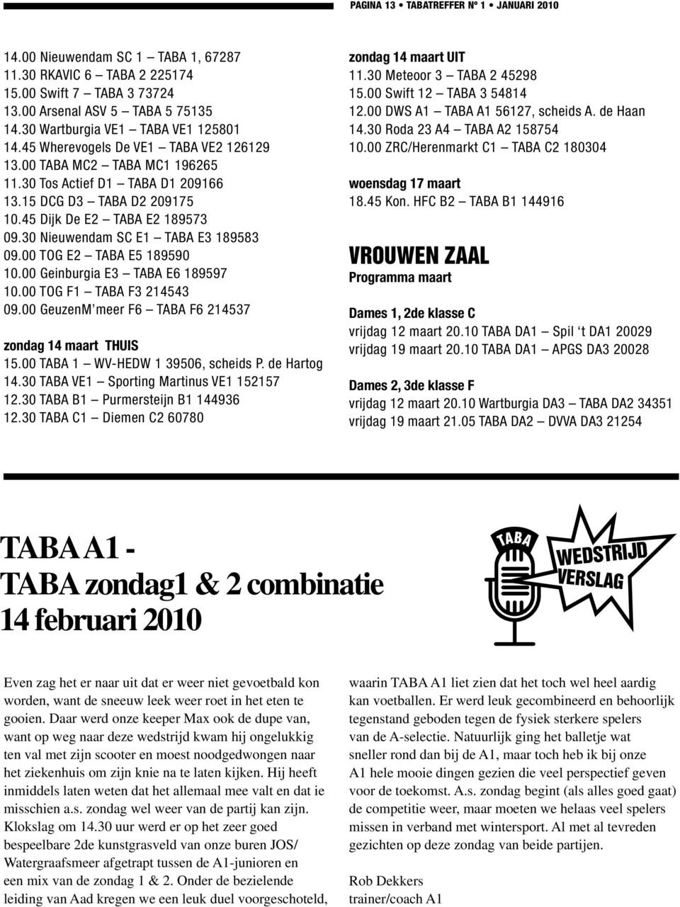 45 Dijk De E2 TABA E2 189573 09.30 Nieuwendam SC E1 TABA E3 189583 09.00 TOG E2 TABA E5 189590 10.00 Geinburgia E3 TABA E6 189597 10.00 TOG F1 TABA F3 214543 09.