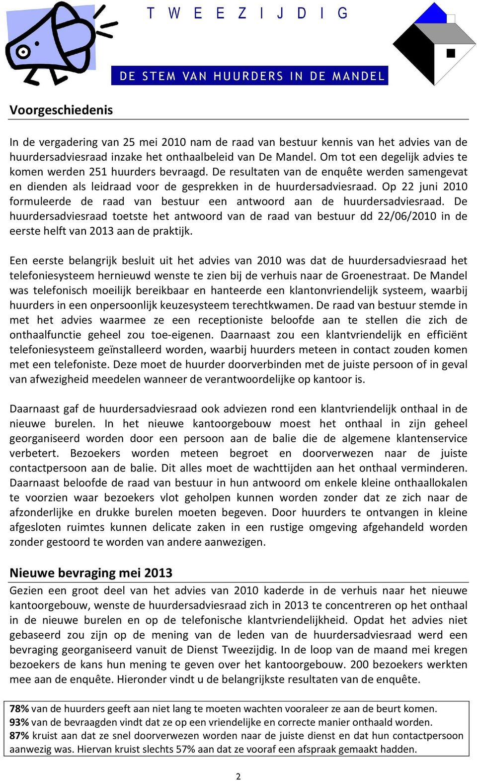 Op 22 juni 2010 formuleerde de raad van bestuur een antwoord aan de huurdersadviesraad.