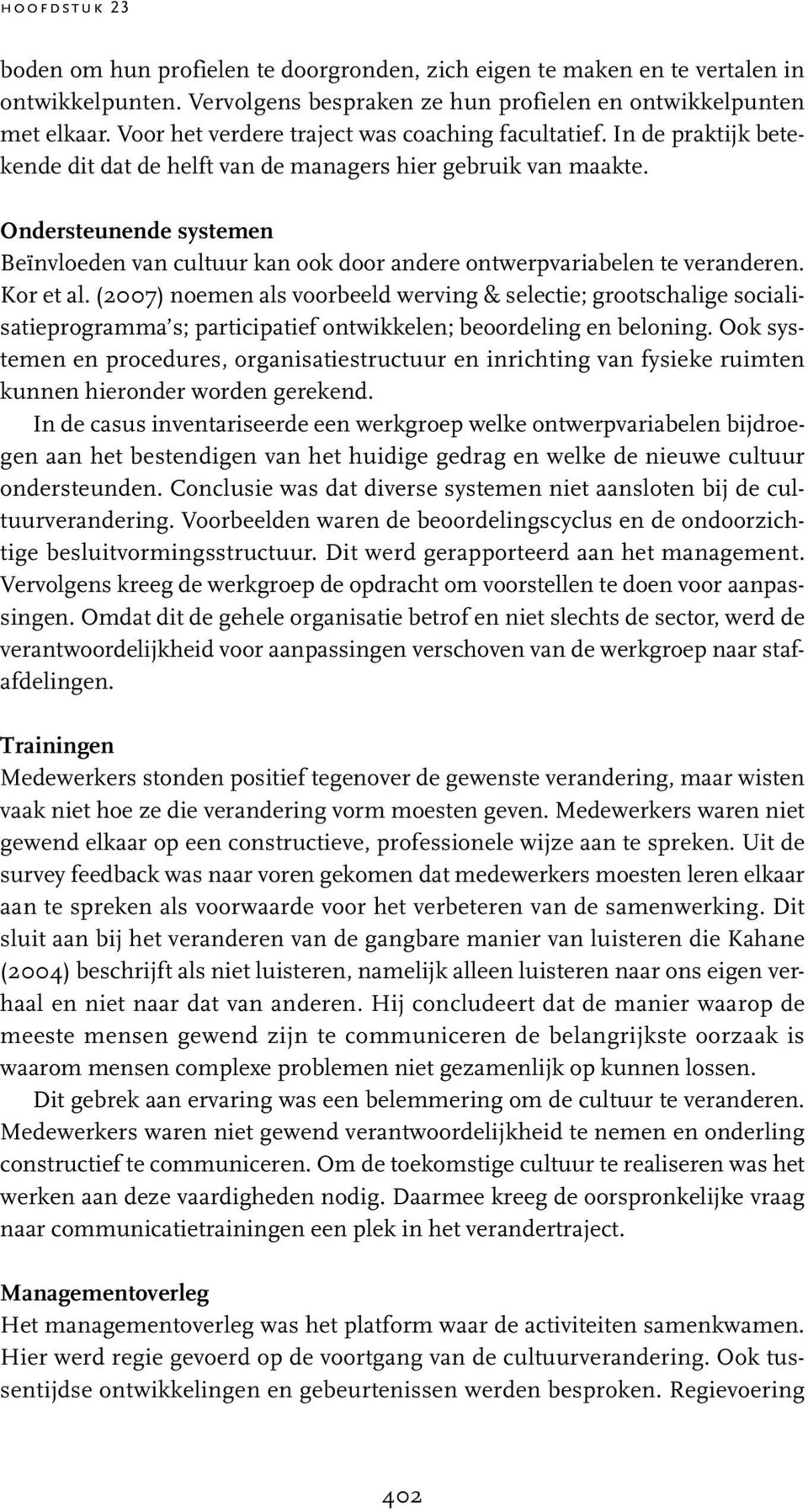 Ondersteunende systemen Beïnvloeden van cultuur kan ook door andere ontwerpvariabelen te veranderen. Kor et al.