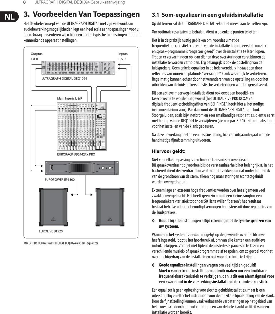 Graag presenteren wij u hier een aantal typische toepassingen met hun kenmerkende apparaatinstellingen.