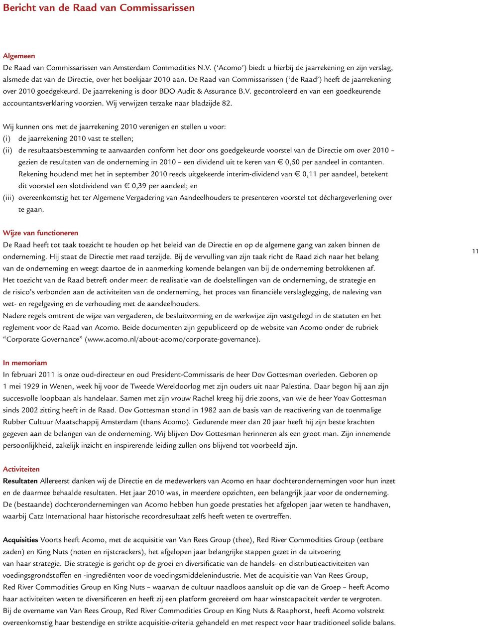 De jaarrekening is door BDO Audit & Assurance B.V. gecontroleerd en van een goedkeurende accountantsverklaring voorzien. Wij verwijzen terzake naar bladzijde 82.