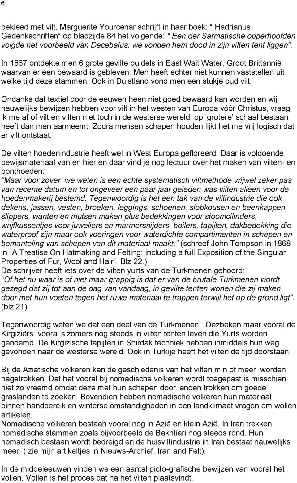 vilten tent liggen. In 1867 ontdekte men 6 grote gevilte buidels in East Wait Water, Groot Brittannië waarvan er een bewaard is gebleven.