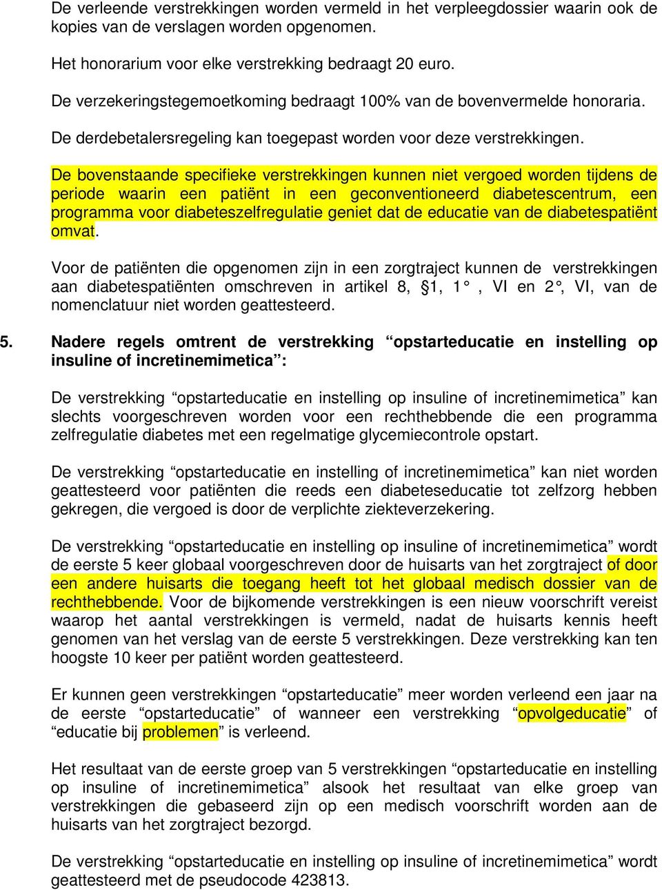 De bovenstaande specifieke verstrekkingen kunnen niet vergoed worden tijdens de periode waarin een patiënt in een geconventioneerd diabetescentrum, een programma voor diabeteszelfregulatie geniet dat