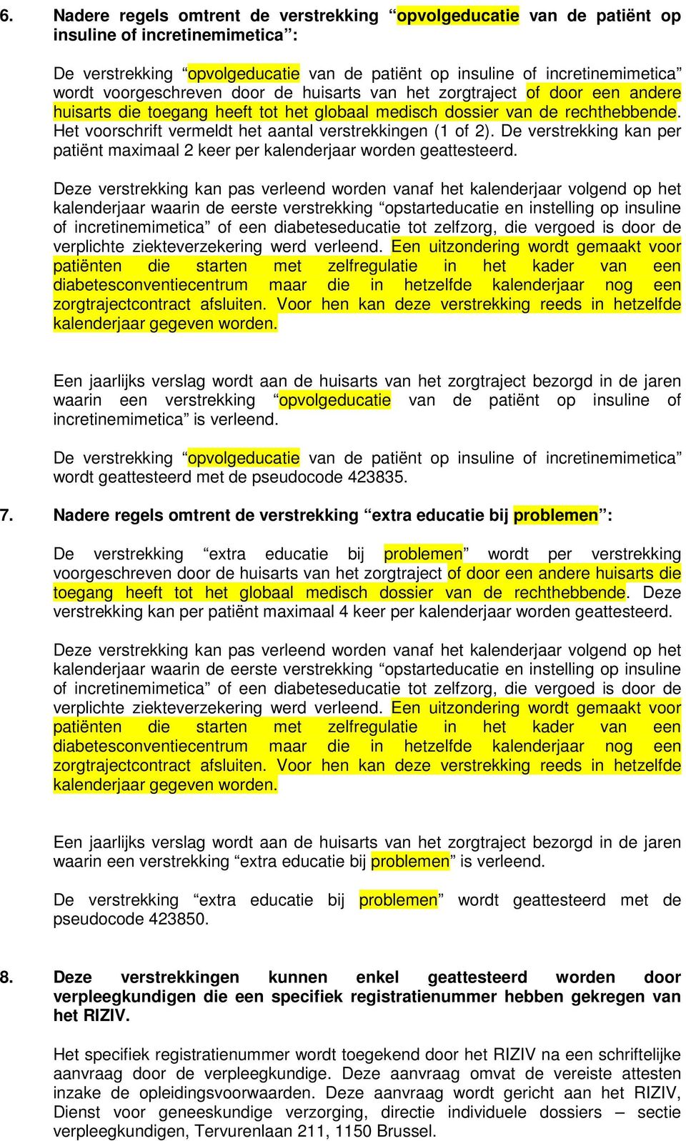 Het voorschrift vermeldt het aantal verstrekkingen (1 of 2). De verstrekking kan per patiënt maximaal 2 keer per kalenderjaar worden geattesteerd.